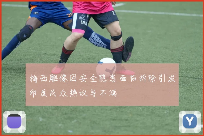 梅西雕像因安全隐患面临拆除引发印度民众热议与不满