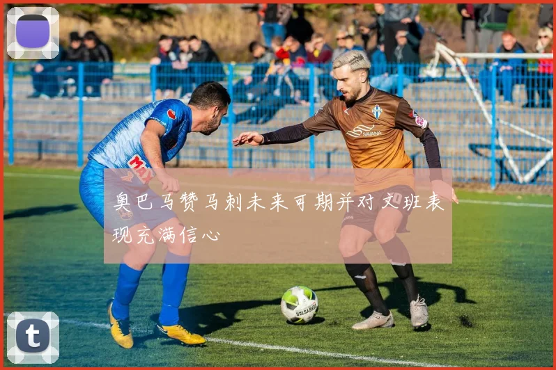 奥巴马赞马刺未来可期并对文班表现充满信心